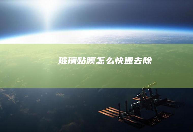 玻璃贴膜怎么快速去除