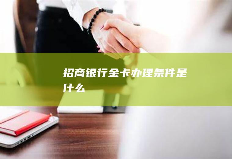 招商银行金卡办理条件是什么