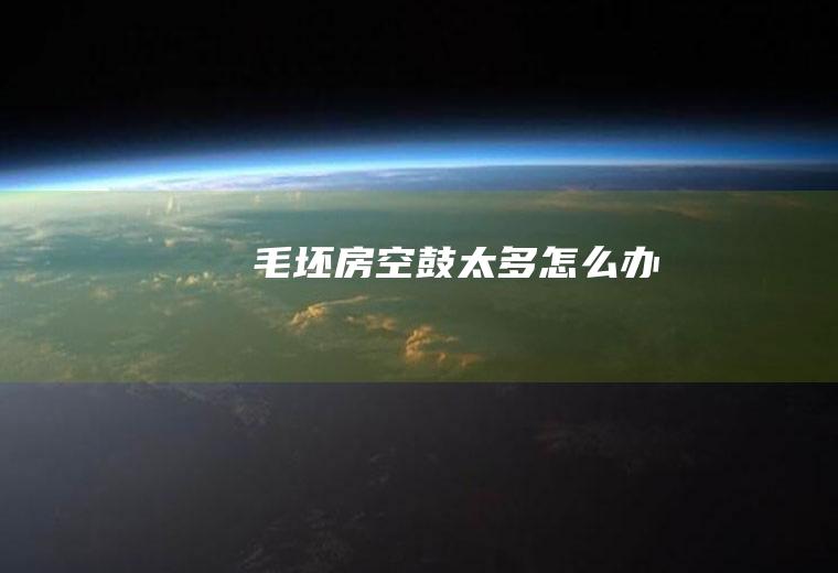 毛坯房空鼓太多怎么办