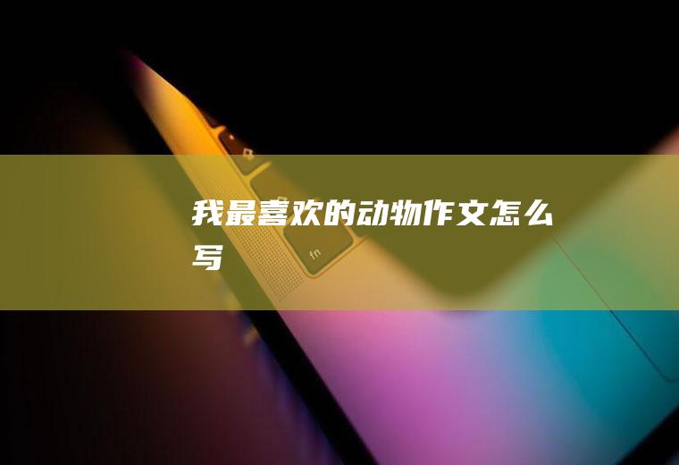 我最喜欢的动物作文怎么写