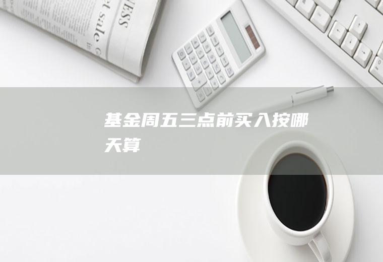 基金周五三点前买入按哪天算