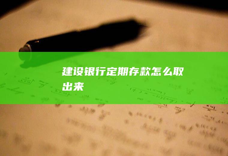 建设银行定期存款怎么取出来