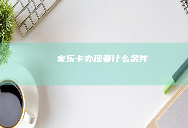 家乐卡办理要什么条件