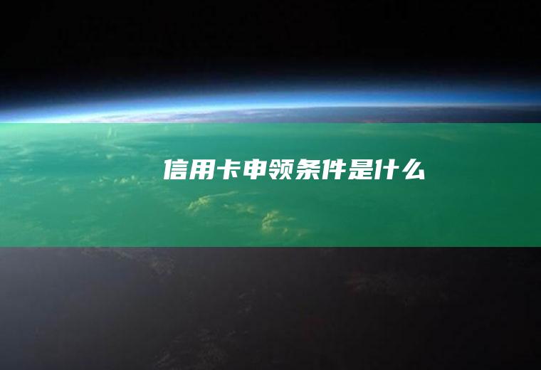 信用卡申领条件是什么
