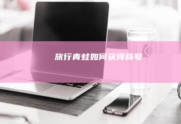 《旅行青蛙》如何获得称号