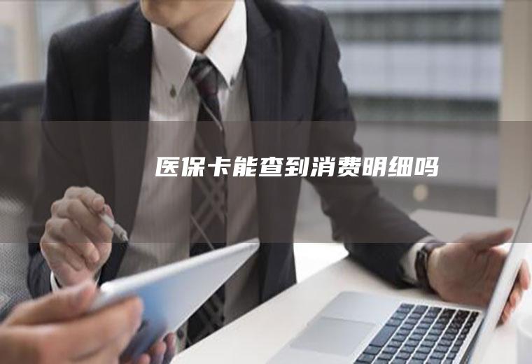 医保卡能查到消费明细吗