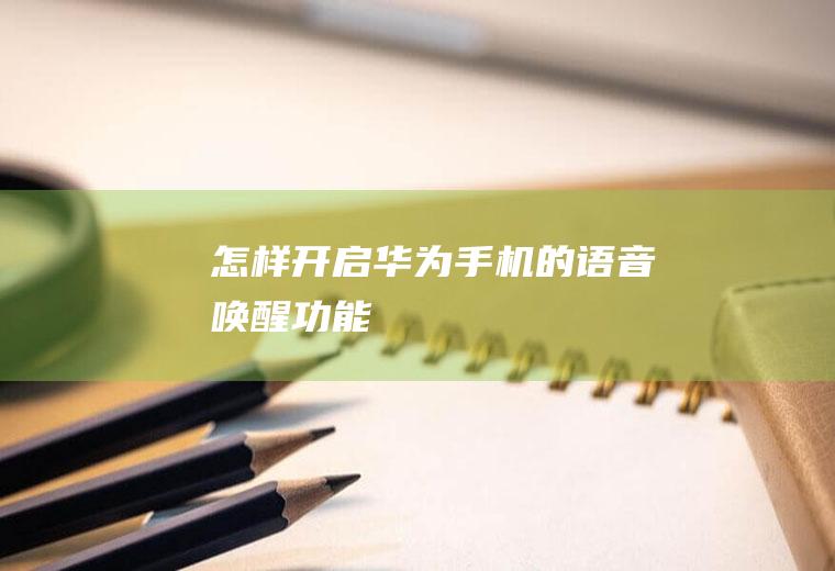 怎样开启华为手机的语音唤醒功能