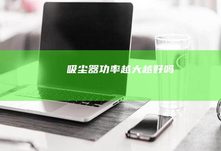 吸尘器功率越大越好吗