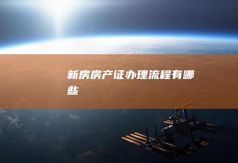 新房房产证办理流程有哪些