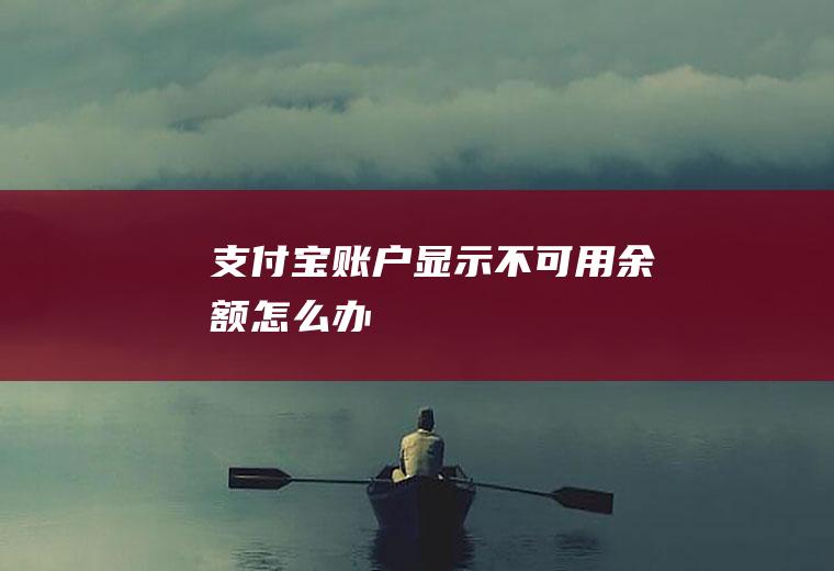 支付宝账户显示不可用余额怎么办