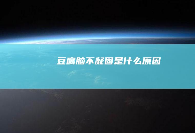 豆腐脑不凝固是什么