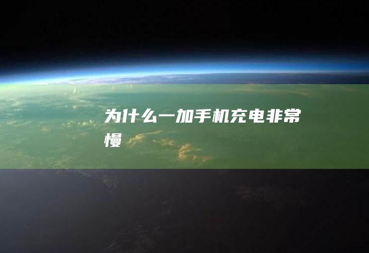 为什么一加手机充电非常慢