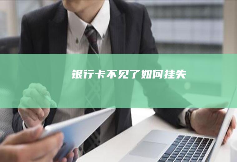 银行卡不见了如何挂失