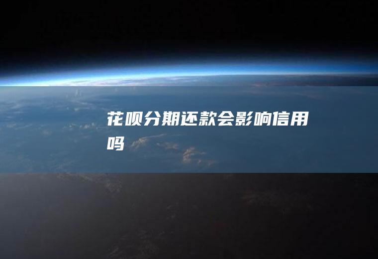 花呗分期还款会影响信用吗