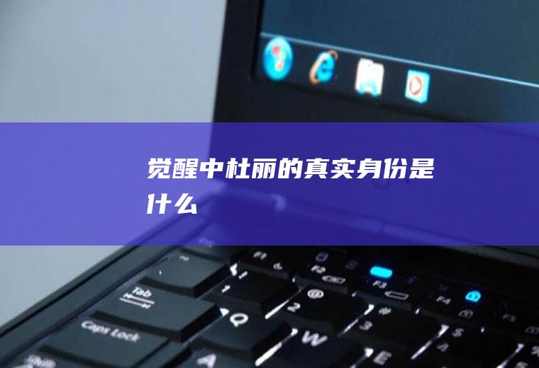 觉醒中杜丽的真实身份是什么