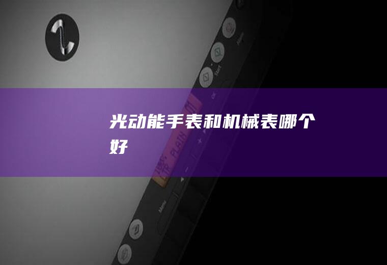 光动能手表和机械表哪个好
