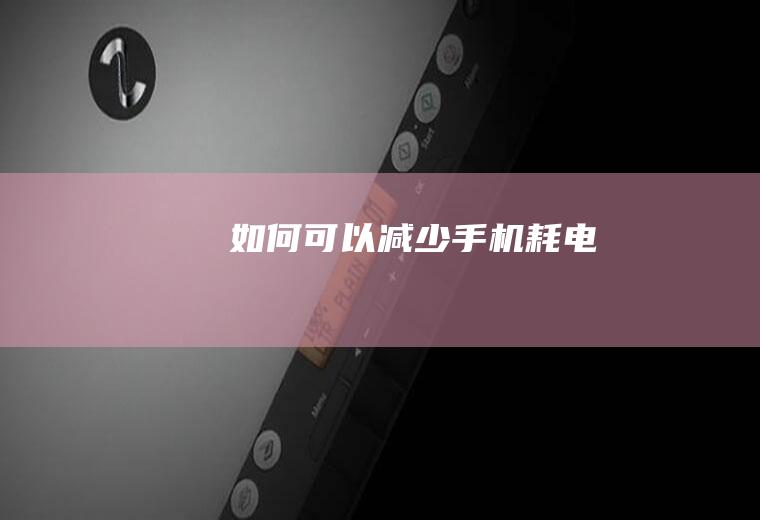 如何可以减少手机耗电