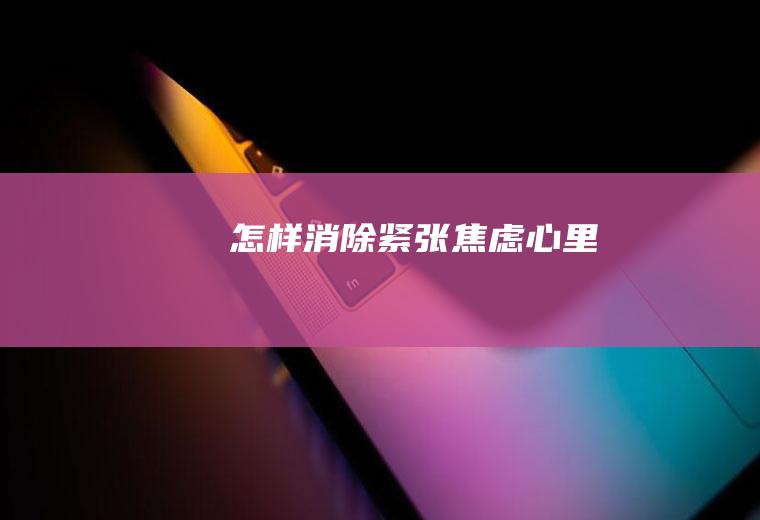 怎样消除紧张焦虑心里