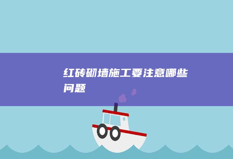 红砖砌墙施工要注意哪些问题