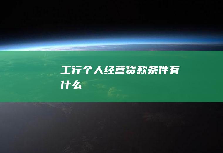 工行个人经营贷款条件有什么