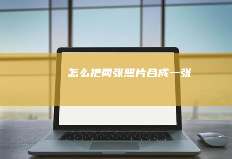 怎么把两张照片合成一张