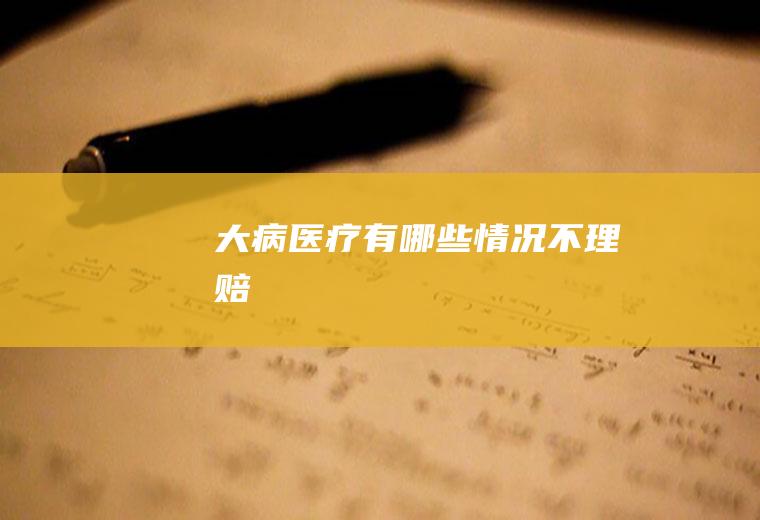 大病医疗有哪些情况不理赔