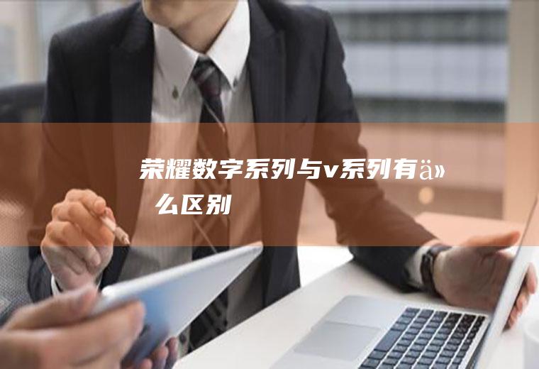 荣耀数字系列与v系列有什么区别