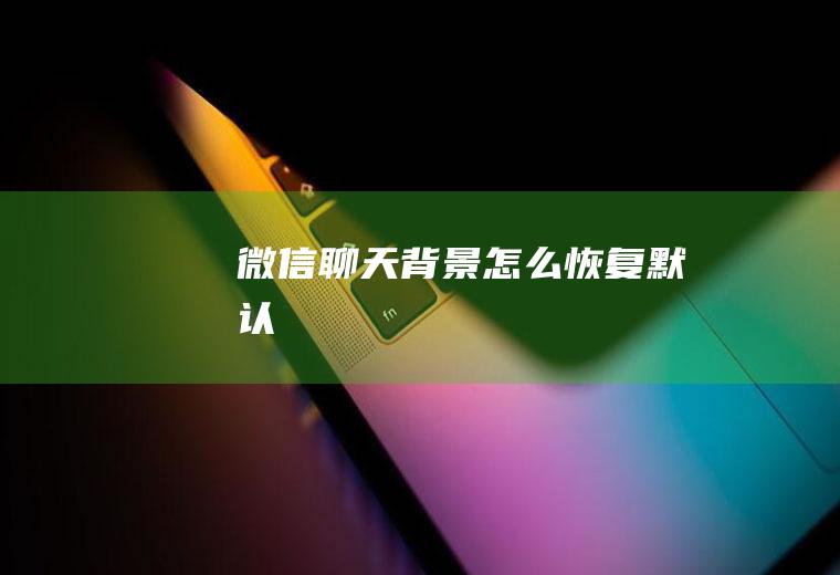 微信聊天背景怎么恢复默认