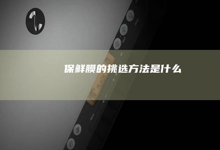 保鲜膜的挑选方法是什么