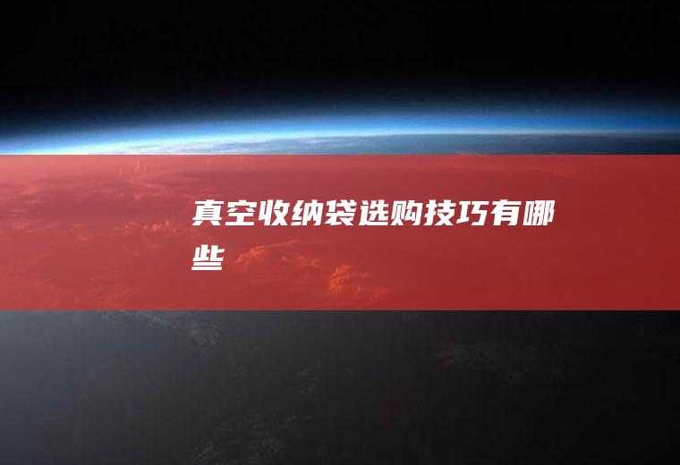 真空收纳袋选购技巧有哪些