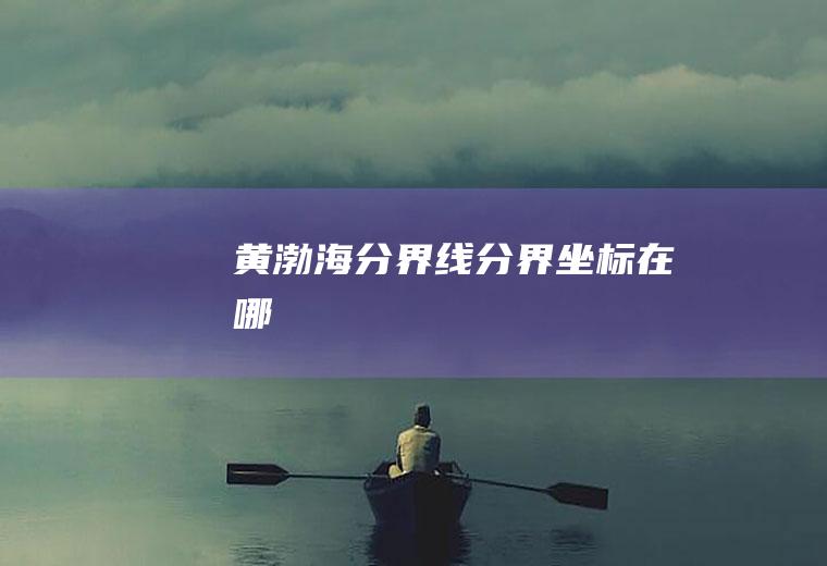 黄渤海分界线分界坐标在哪