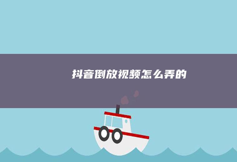 抖音倒放视频怎么弄的