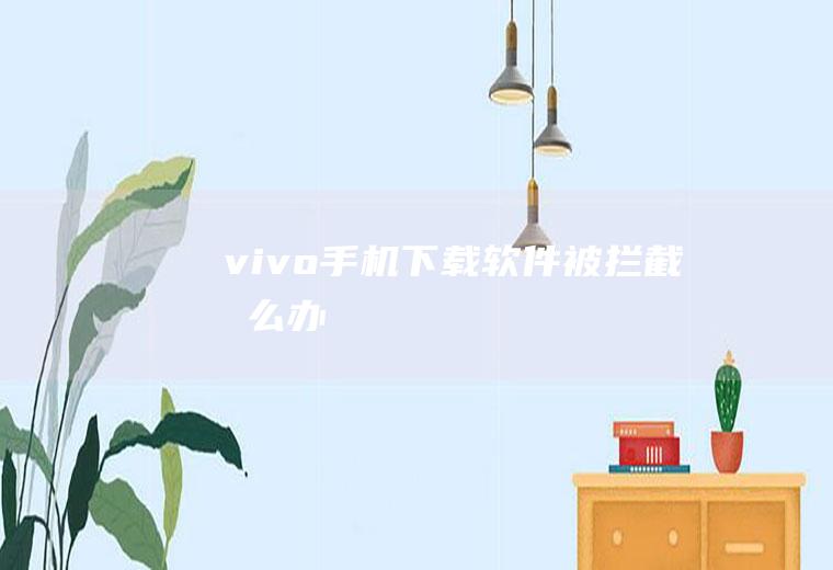vivo手机下载软件被拦截怎么办