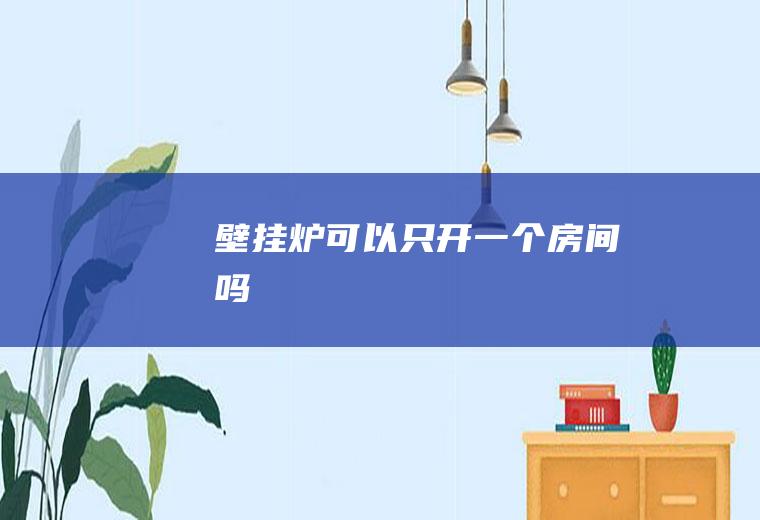 壁挂炉可以只开一个房间吗