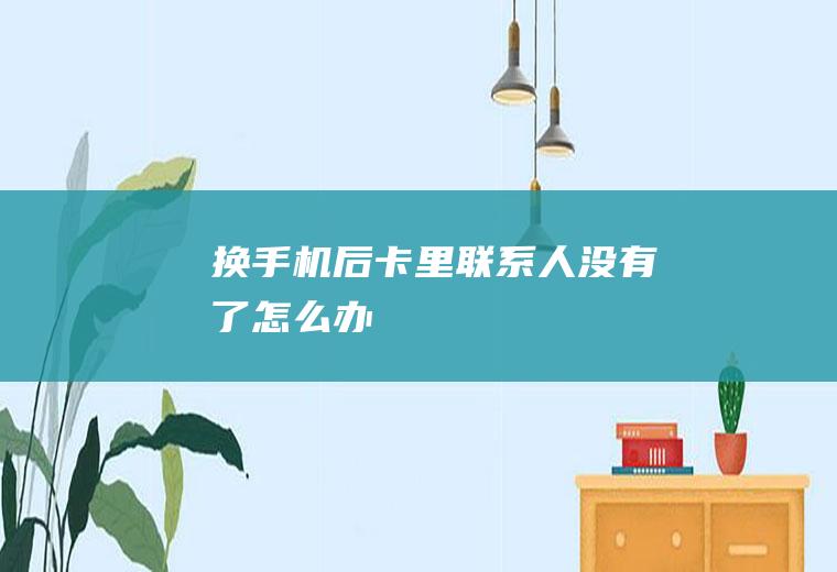 换手机后卡里联系人没有了怎么办