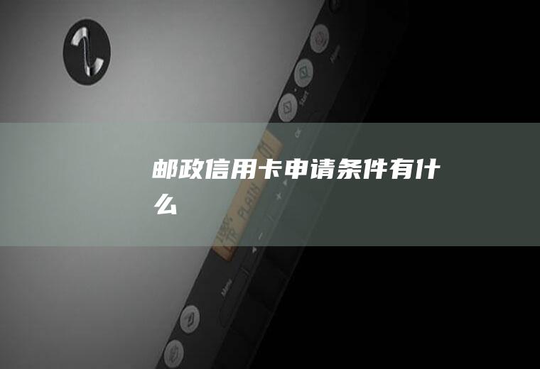 邮政信用卡申请条件有什么