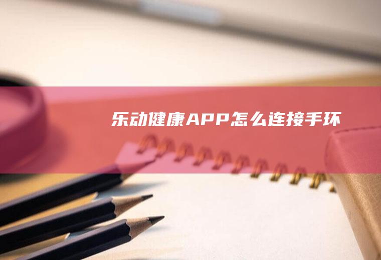 乐动健康APP怎么连接手环