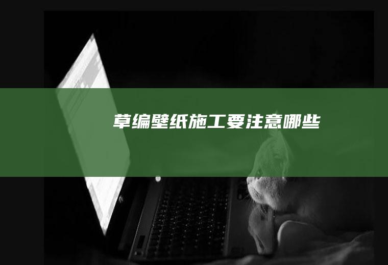 草编壁纸施工要注意哪些