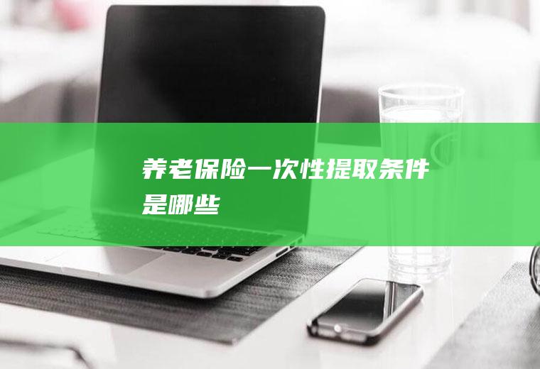 养老保险一次性提取条件是哪些