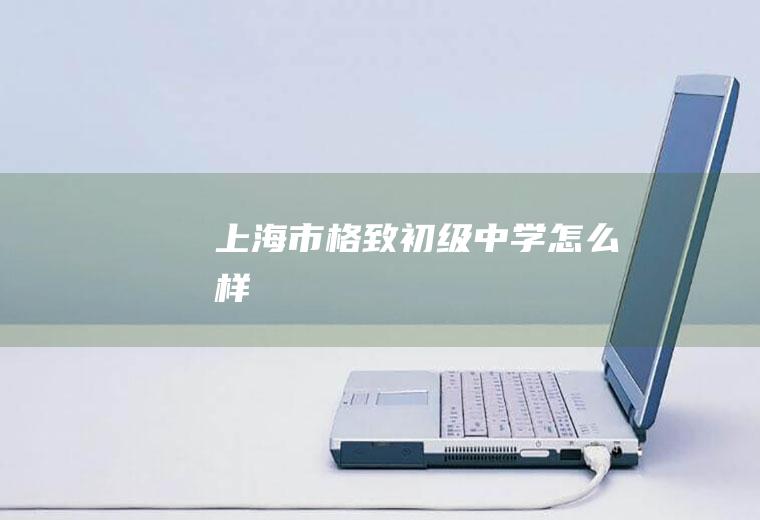 上海市格致初级中学怎么样