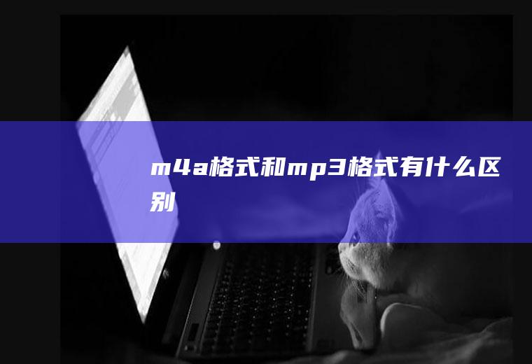 m4a格式和mp3格式有什么区别