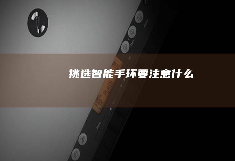 挑选智能手环要注意什么