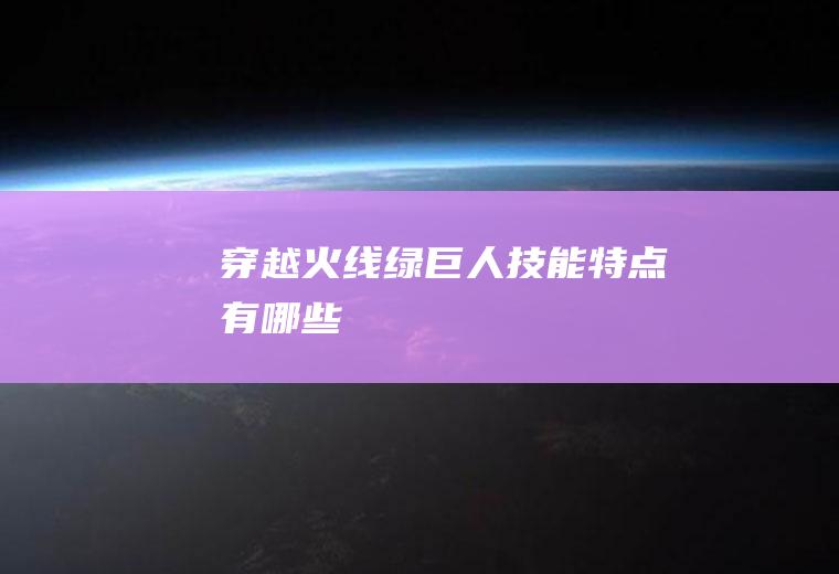《穿越火线》绿巨人技能特点有哪些