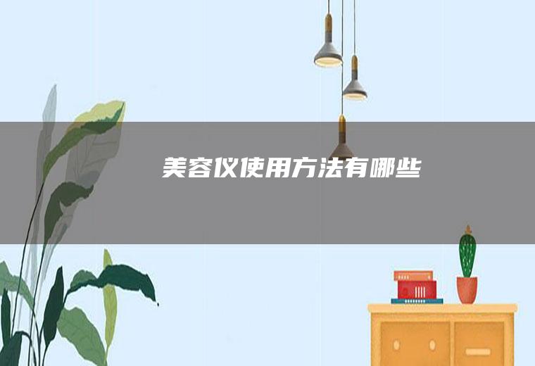美容仪使用方法有哪些