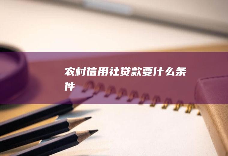 农村信用社贷款要什么条件