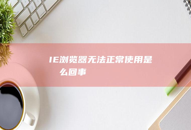 IE浏览器无法正常使用是怎么回事