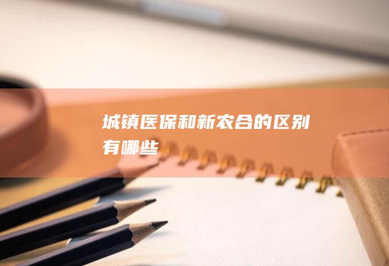 城镇医保和新农合的区别有哪些