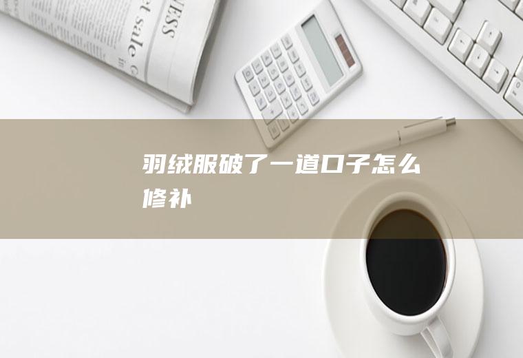 羽绒服破了一道口子怎么修补