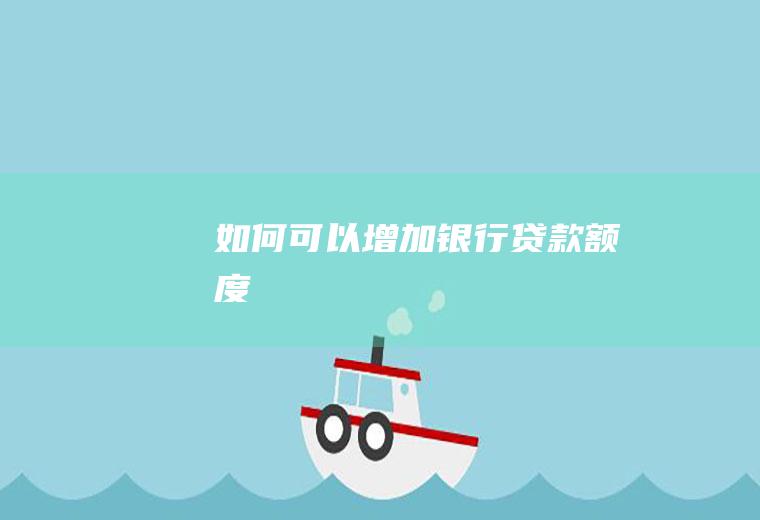 如何可以增加银行贷款额度