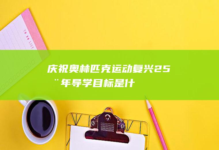 《庆祝奥林匹克运动复兴25周年》导学目标是什么